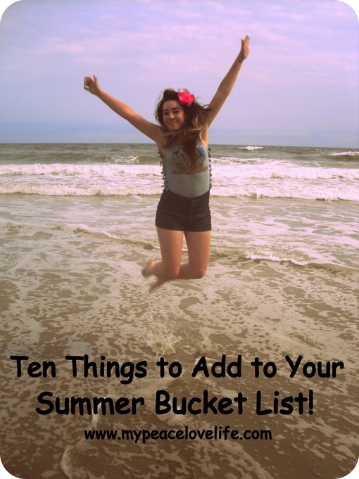 Ten Things to Add to Your Summer Bucket List!